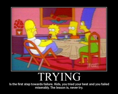 Trying is first step to failing - Homer Simpson